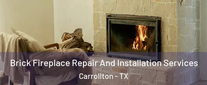 Brick Fireplace Repair And Installation Services Carrollton - TX
