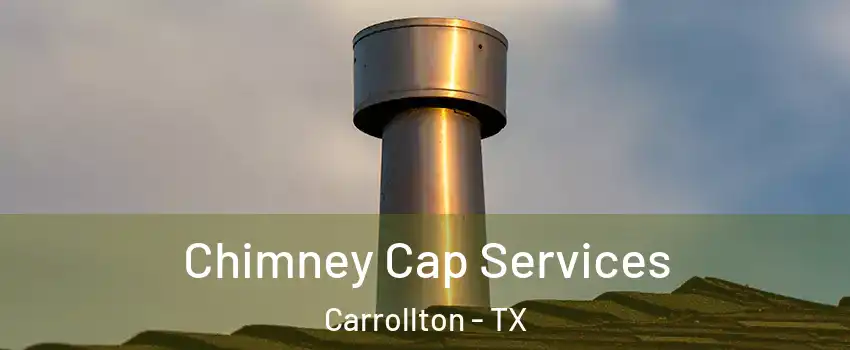 Chimney Cap Services Carrollton - TX