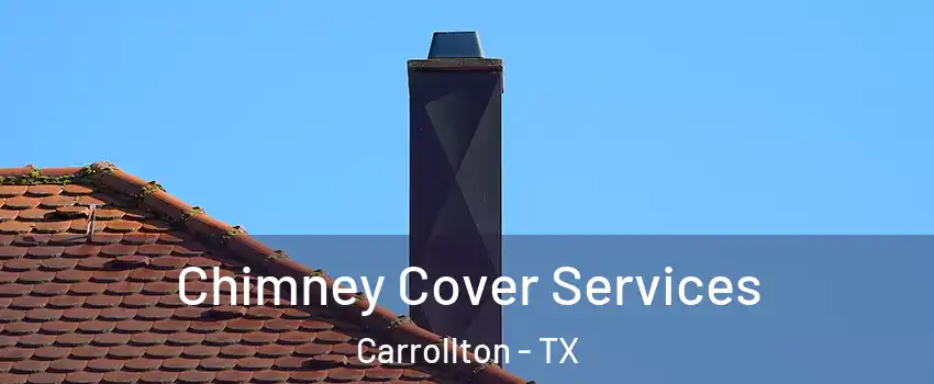 Chimney Cover Services Carrollton - TX