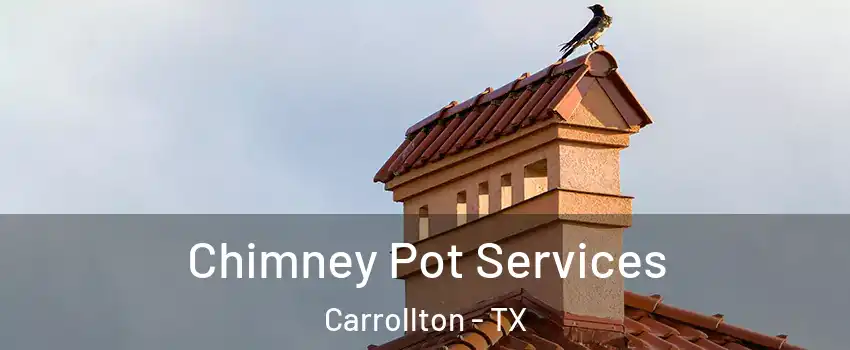 Chimney Pot Services Carrollton - TX