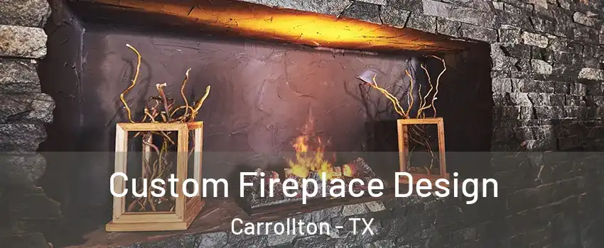 Custom Fireplace Design Carrollton - TX