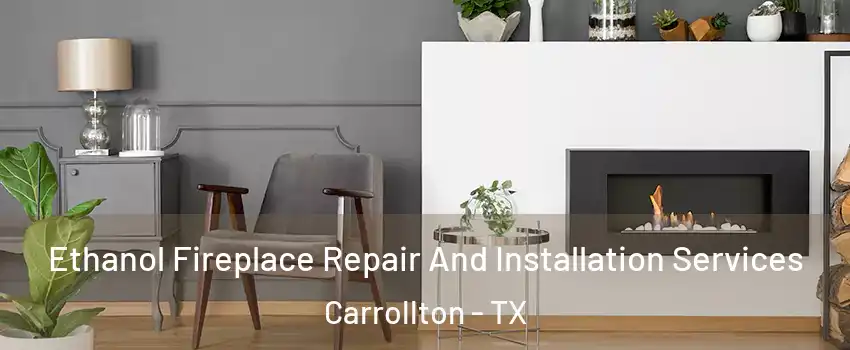 Ethanol Fireplace Repair And Installation Services Carrollton - TX