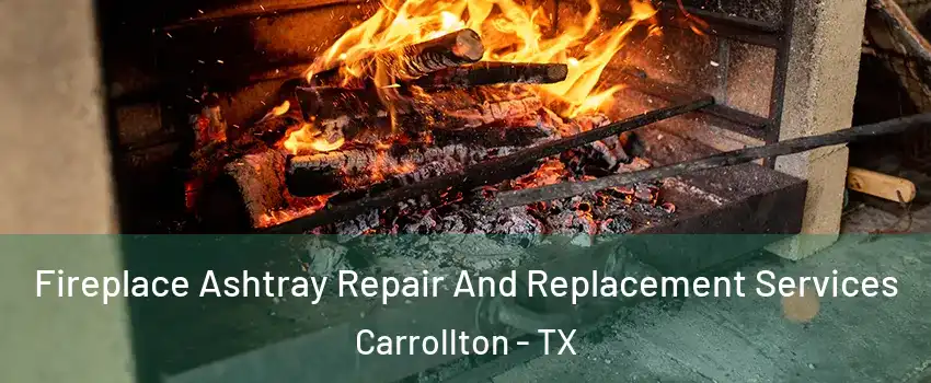Fireplace Ashtray Repair And Replacement Services Carrollton - TX