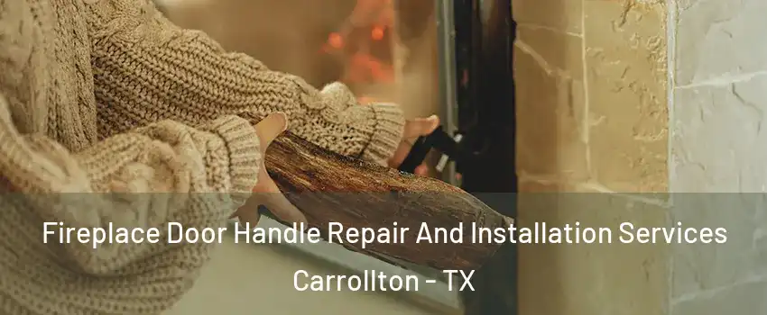 Fireplace Door Handle Repair And Installation Services Carrollton - TX