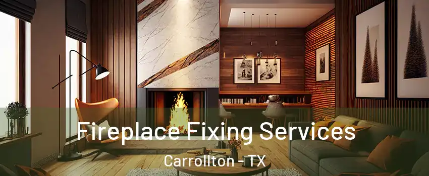Fireplace Fixing Services Carrollton - TX