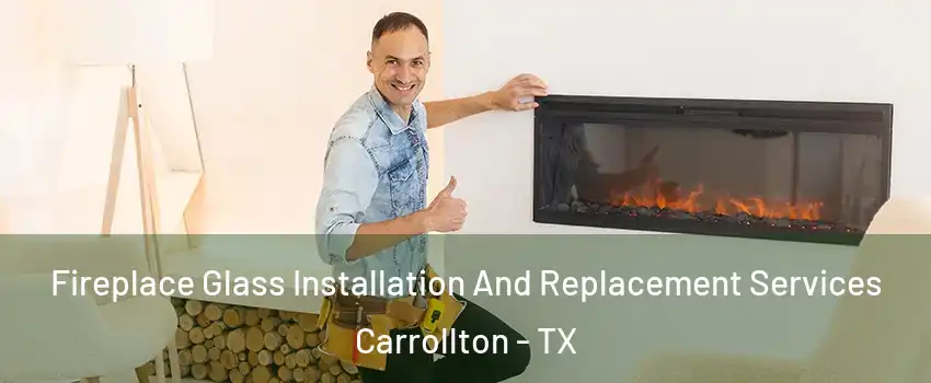 Fireplace Glass Installation And Replacement Services Carrollton - TX