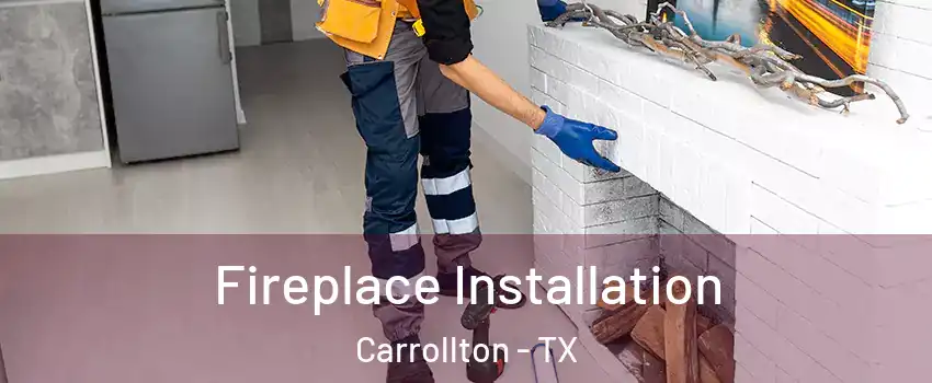 Fireplace Installation Carrollton - TX