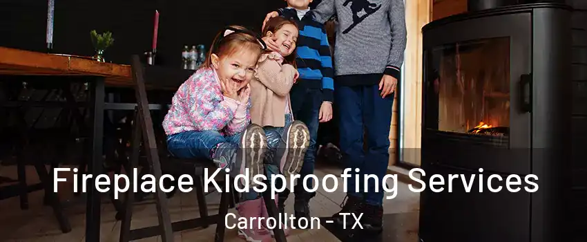 Fireplace Kidsproofing Services Carrollton - TX