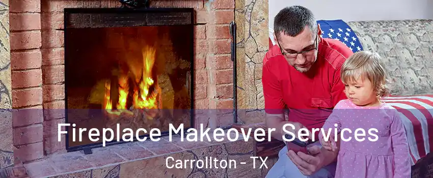 Fireplace Makeover Services Carrollton - TX