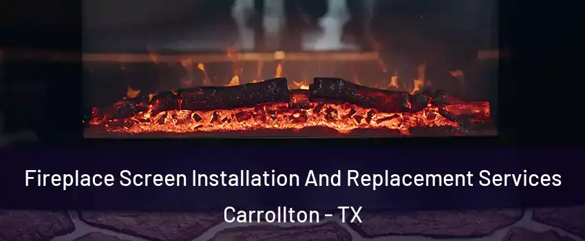 Fireplace Screen Installation And Replacement Services Carrollton - TX