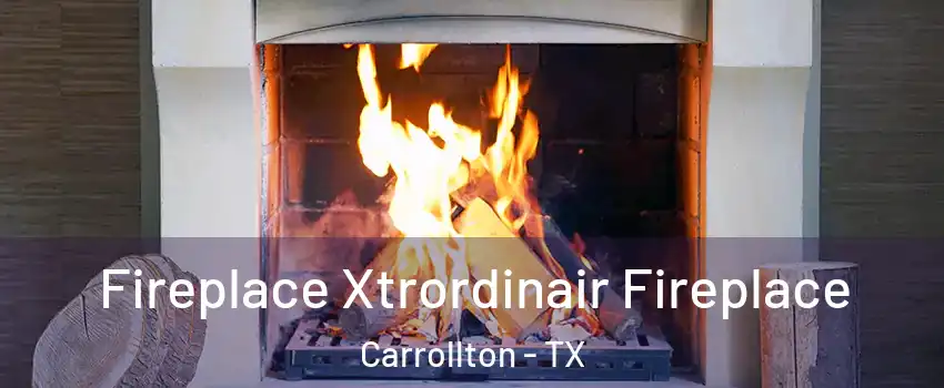 Fireplace Xtrordinair Fireplace Carrollton - TX
