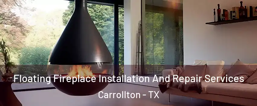 Floating Fireplace Installation And Repair Services Carrollton - TX