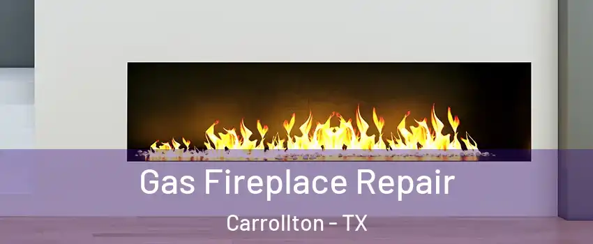 Gas Fireplace Repair Carrollton - TX