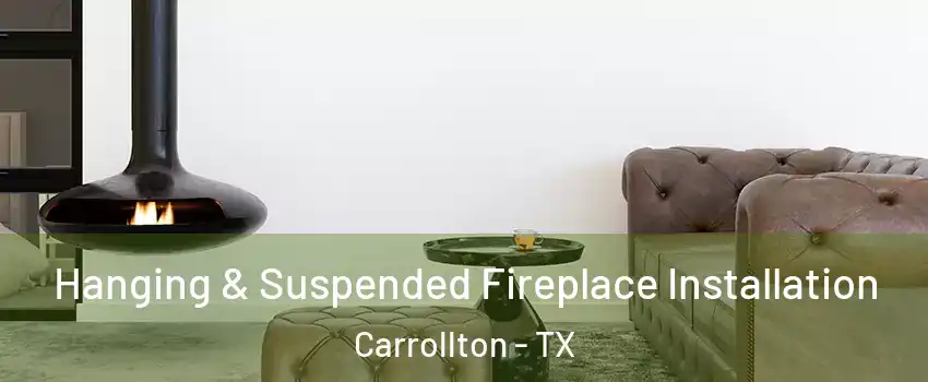Hanging & Suspended Fireplace Installation Carrollton - TX