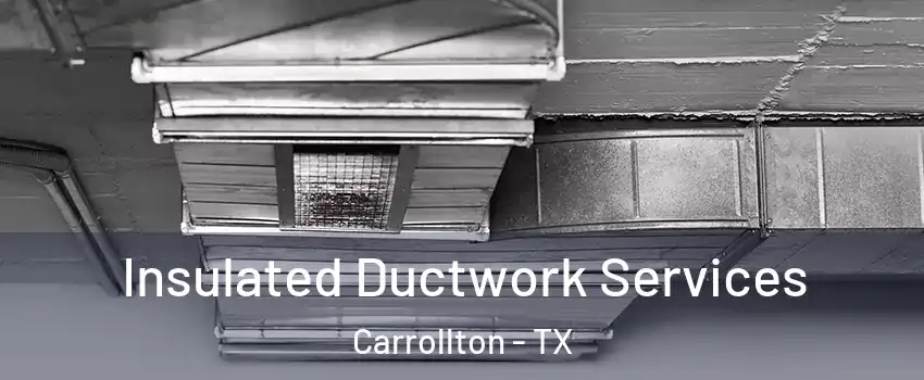 Insulated Ductwork Services Carrollton - TX