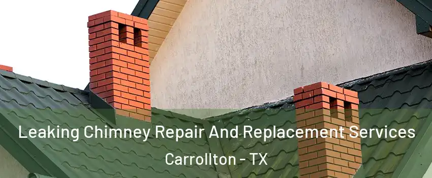 Leaking Chimney Repair And Replacement Services Carrollton - TX