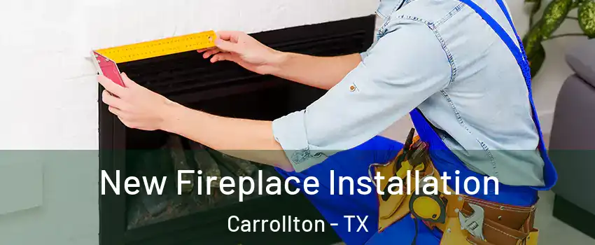 New Fireplace Installation Carrollton - TX
