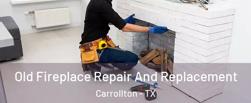 Old Fireplace Repair And Replacement Carrollton - TX