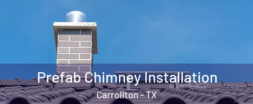 Prefab Chimney Installation Carrollton - TX