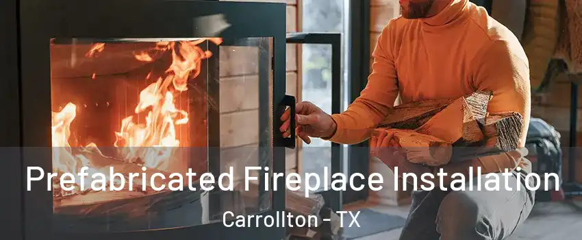 Prefabricated Fireplace Installation Carrollton - TX