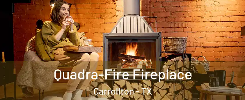 Quadra-Fire Fireplace Carrollton - TX