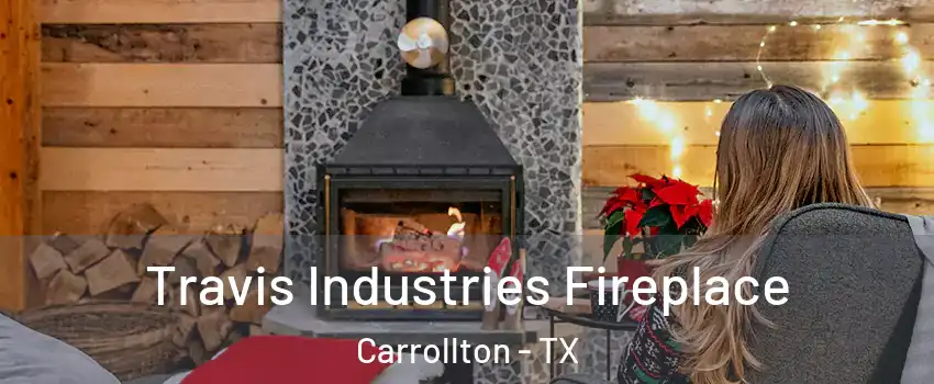 Travis Industries Fireplace Carrollton - TX