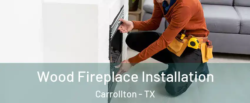 Wood Fireplace Installation Carrollton - TX